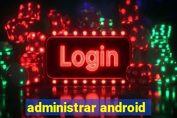 administrar android