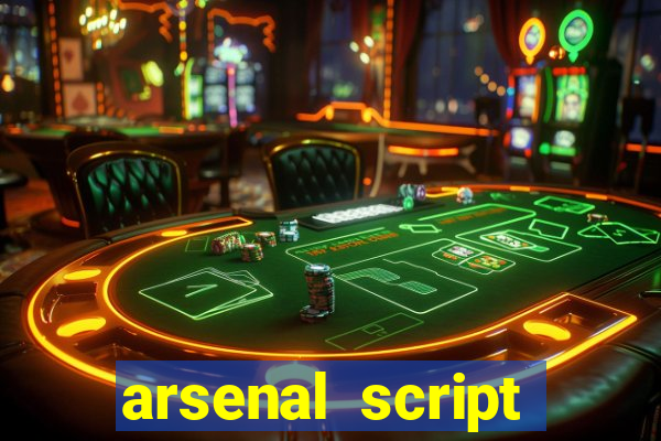 arsenal script pastebin 2022