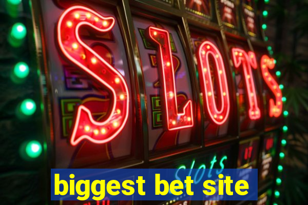 biggest bet site