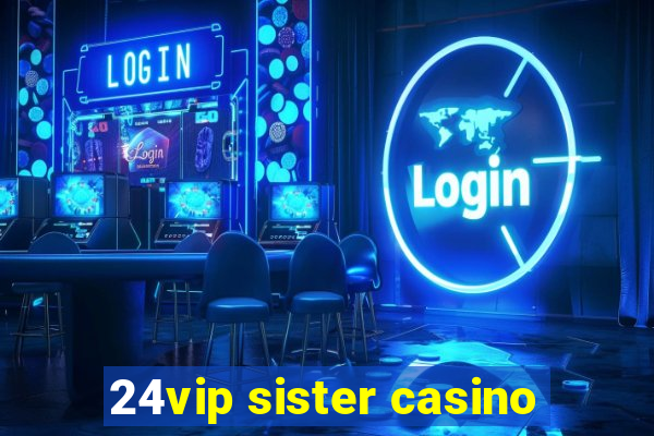 24vip sister casino