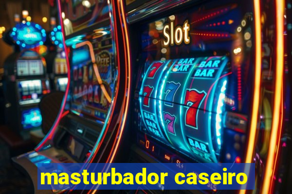 masturbador caseiro