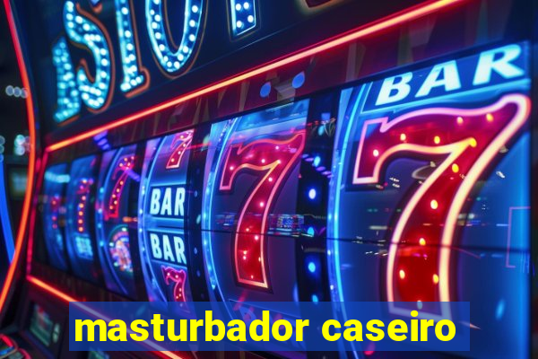 masturbador caseiro