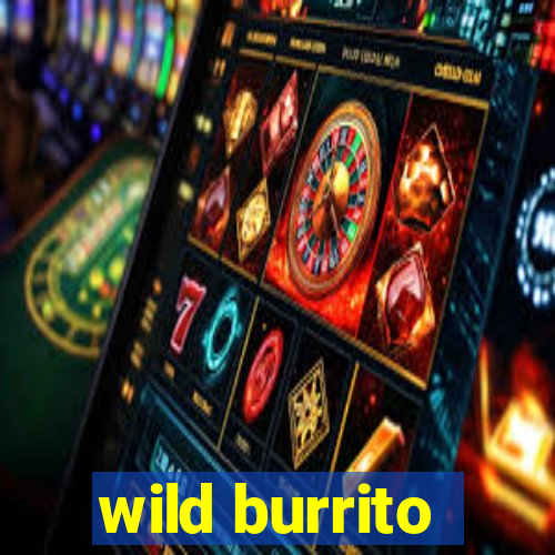 wild burrito