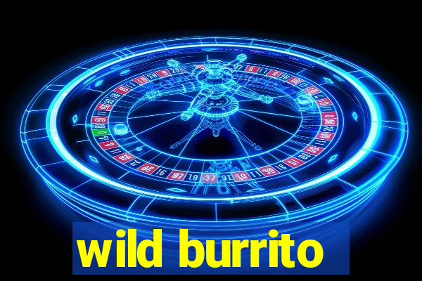 wild burrito