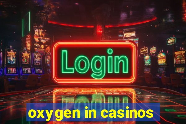 oxygen in casinos