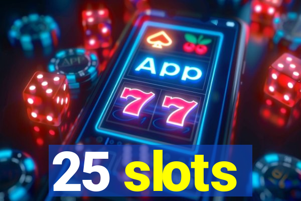 25 slots