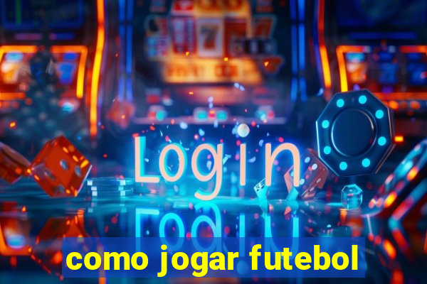 como jogar futebol