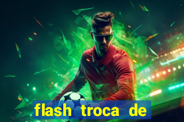 flash troca de corpo parte 2