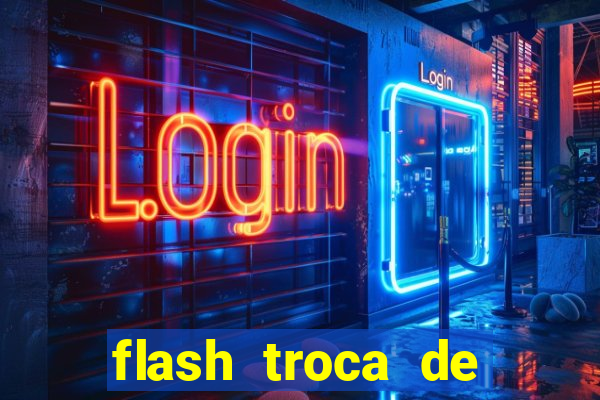 flash troca de corpo parte 2