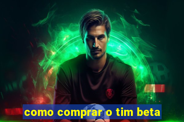 como comprar o tim beta