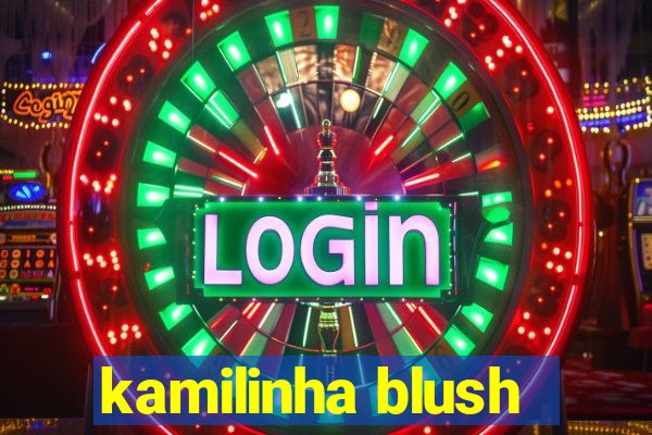 kamilinha blush