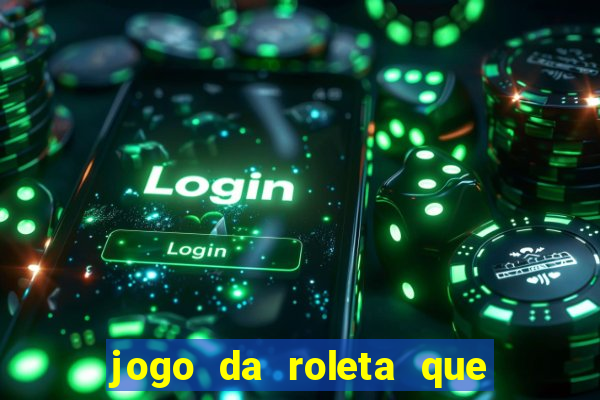 jogo da roleta que da dinheiro