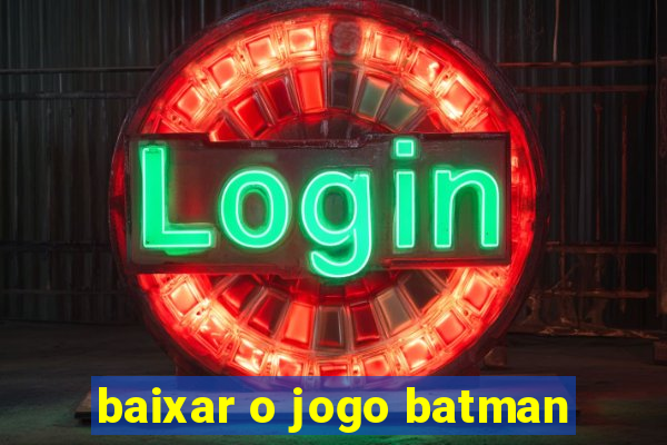 baixar o jogo batman