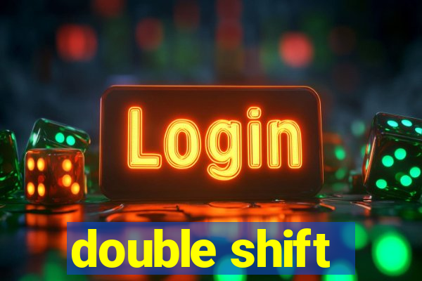 double shift