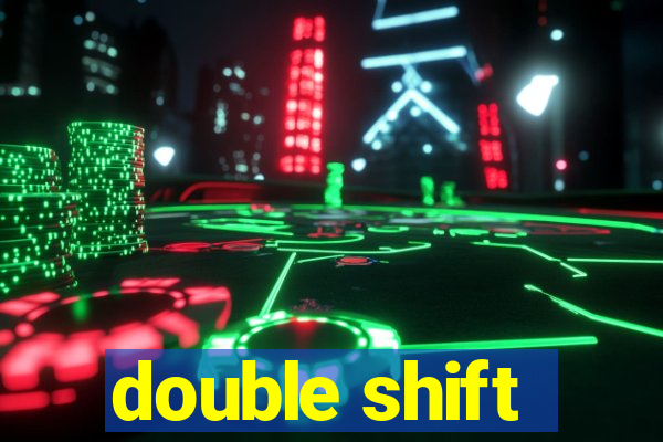 double shift