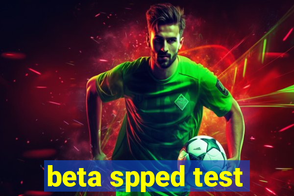 beta spped test