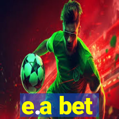 e.a bet