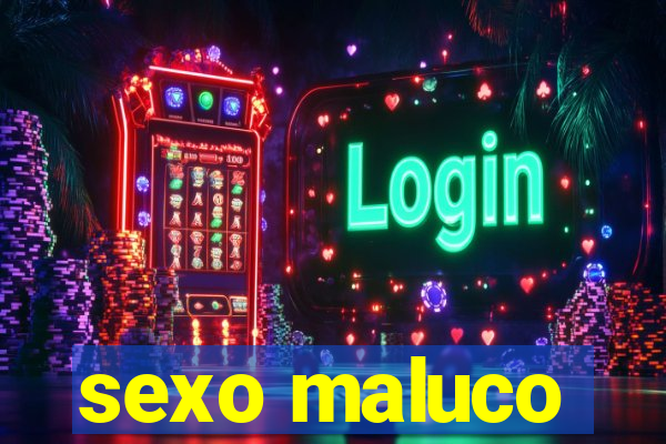 sexo maluco