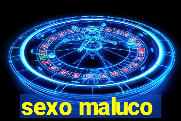 sexo maluco