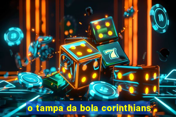 o tampa da bola corinthians