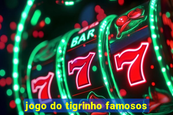 jogo do tigrinho famosos