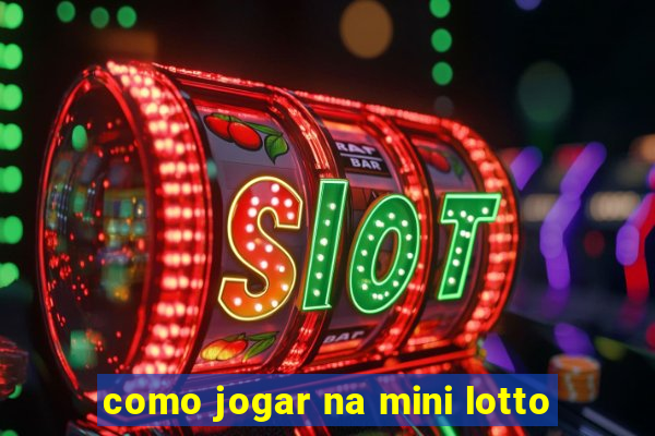 como jogar na mini lotto