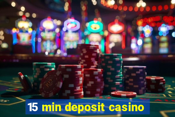 15 min deposit casino