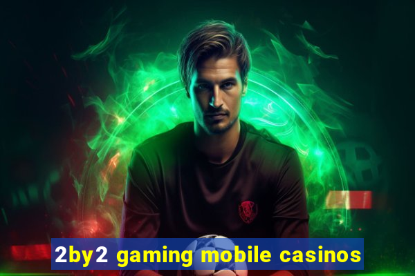 2by2 gaming mobile casinos