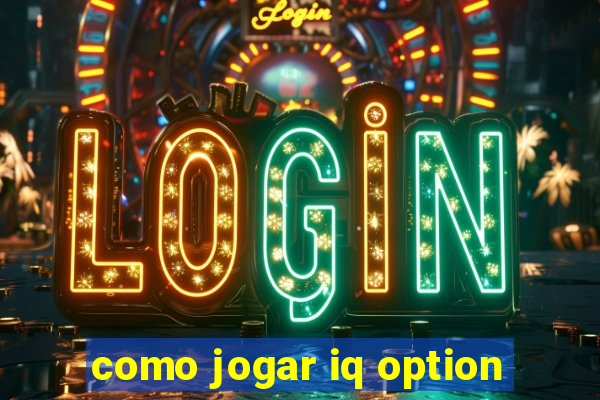 como jogar iq option