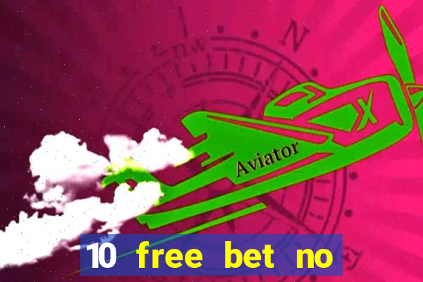 10 free bet no deposit casino