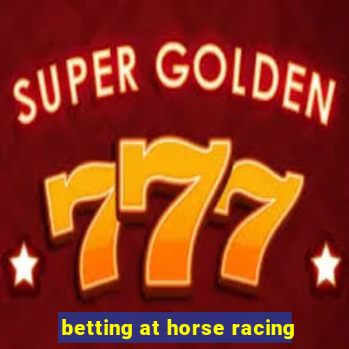 betting at horse racing