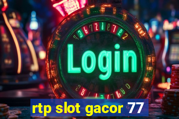 rtp slot gacor 77