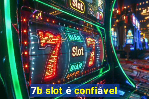 7b slot é confiável