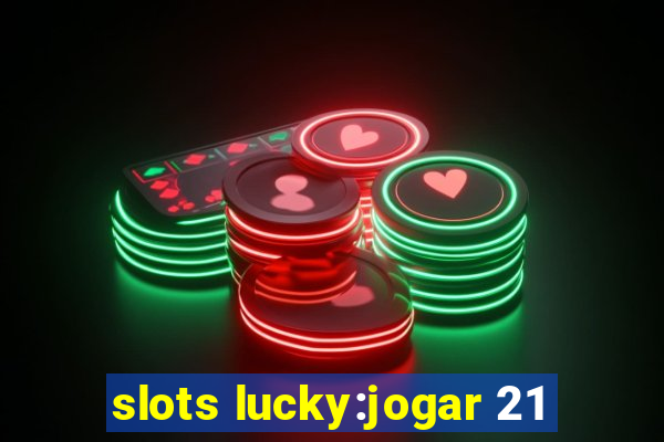 slots lucky:jogar 21