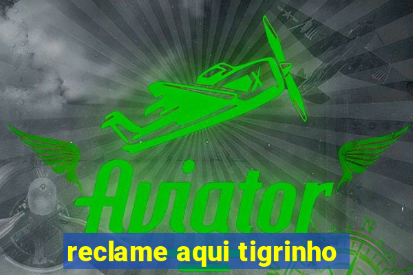 reclame aqui tigrinho