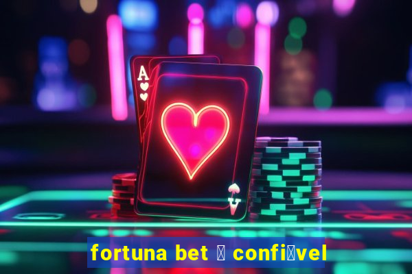 fortuna bet 茅 confi谩vel