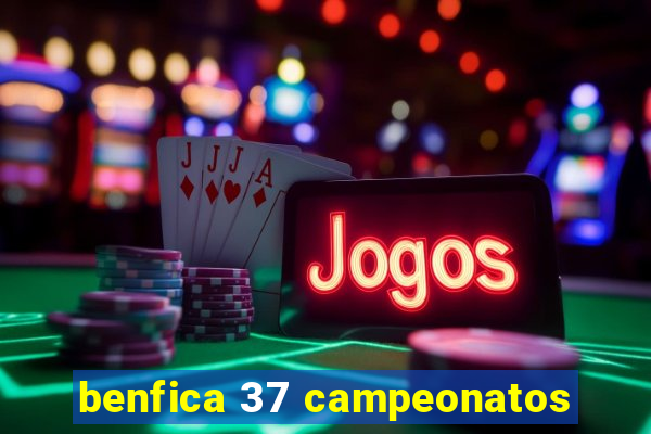 benfica 37 campeonatos