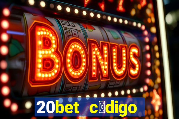 20bet c贸digo b么nus 5 reais