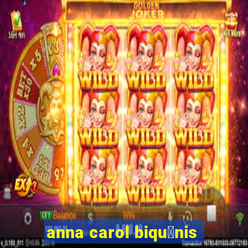 anna carol biqu铆nis