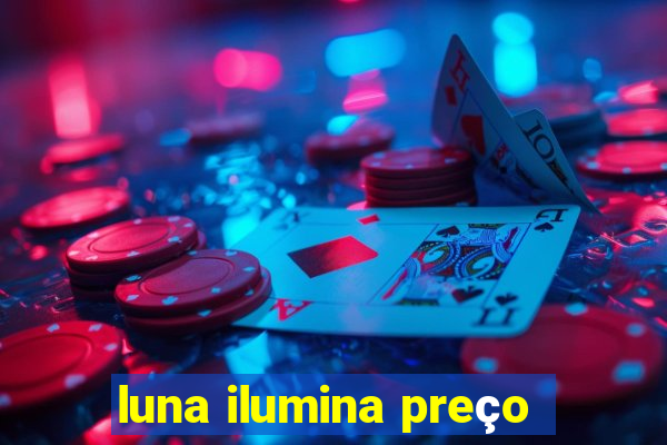 luna ilumina preço