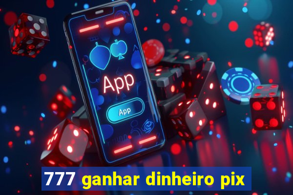 777 ganhar dinheiro pix