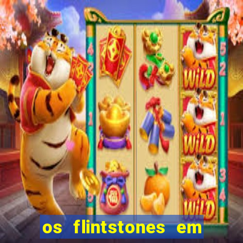 os flintstones em viva rock vegas filme completo dublado