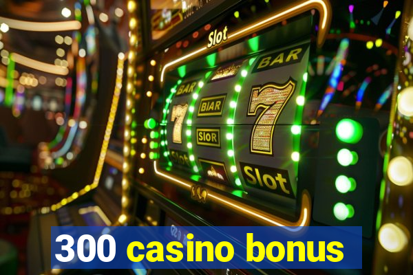 300 casino bonus