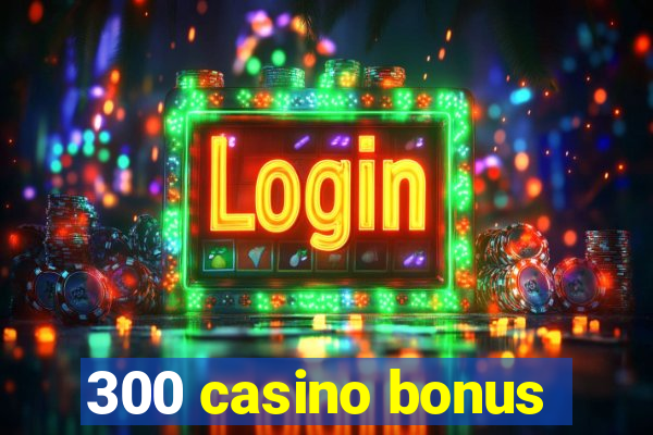 300 casino bonus