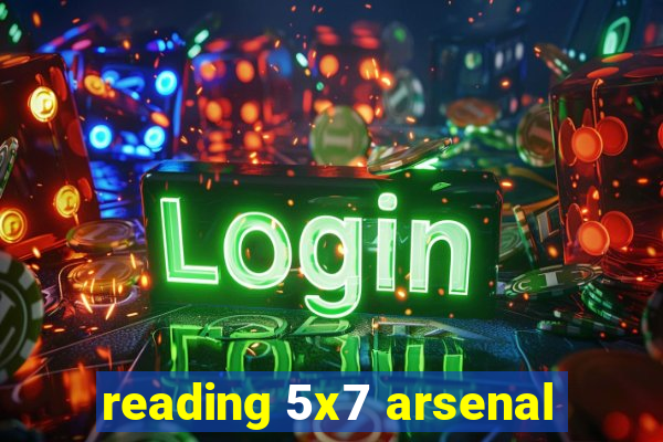 reading 5x7 arsenal