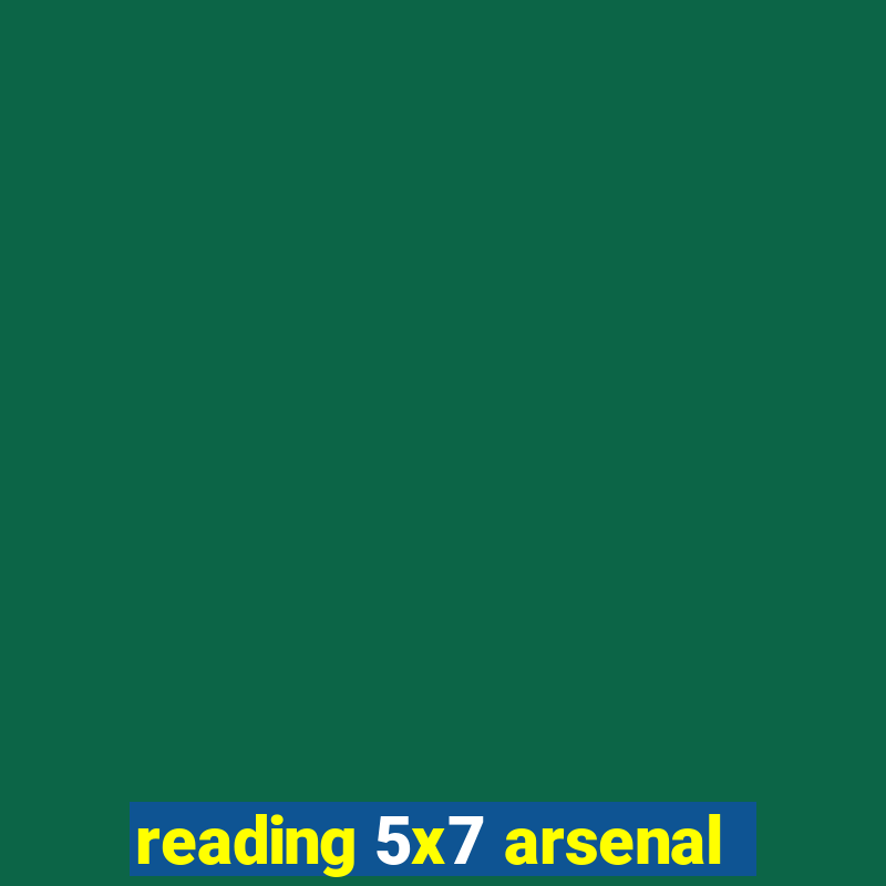 reading 5x7 arsenal