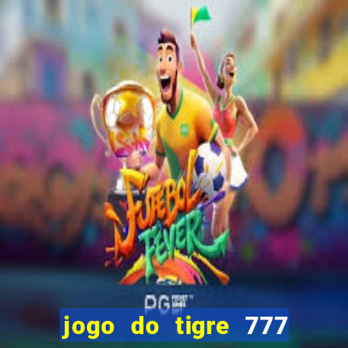 jogo do tigre 777 ganhar dinheiro