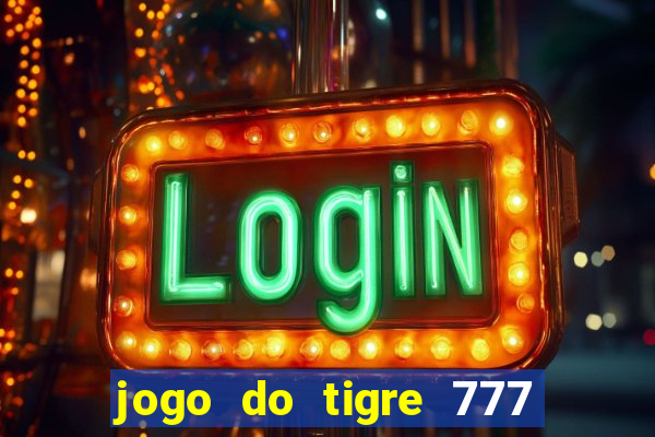 jogo do tigre 777 ganhar dinheiro