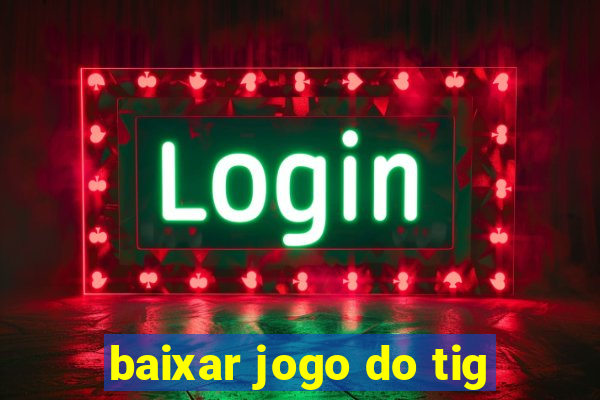 baixar jogo do tig