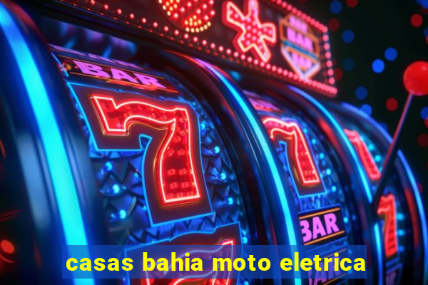 casas bahia moto eletrica